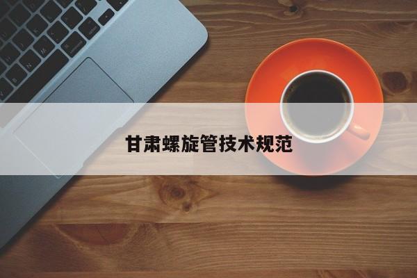 甘肅螺旋管技術(shù)規(guī)范
