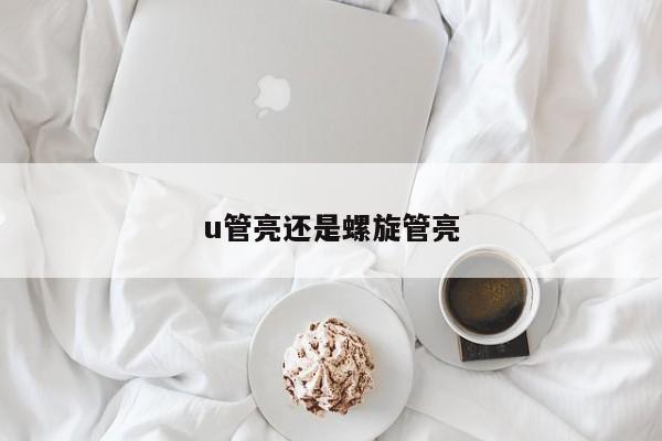 u管亮還是螺旋管亮