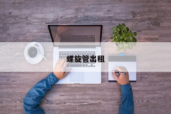 螺旋管出租