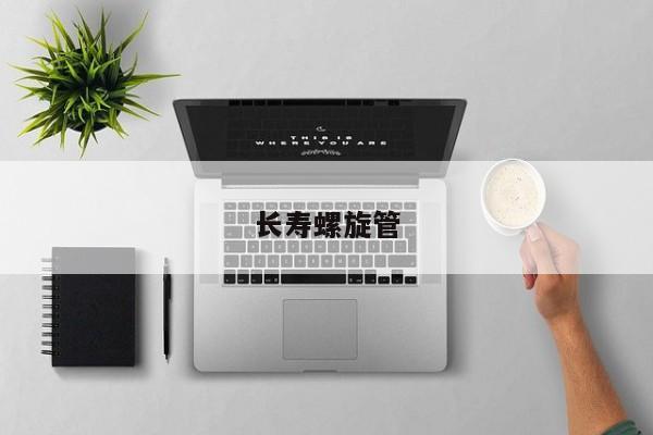 長(zhǎng)壽螺旋管