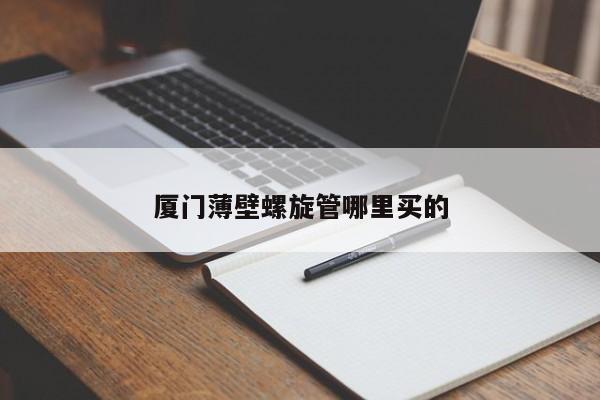 廈門(mén)薄壁螺旋管哪里買(mǎi)的