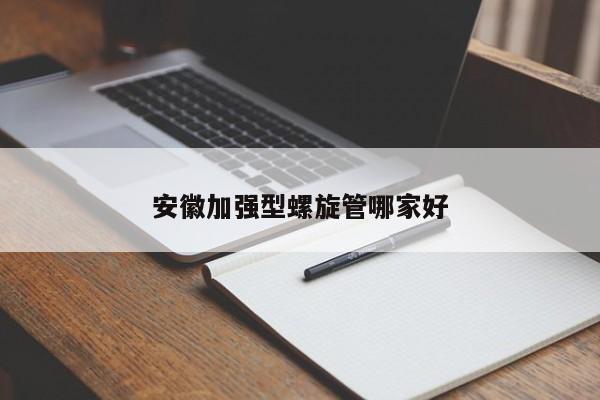 安徽加強(qiáng)型螺旋管哪家好