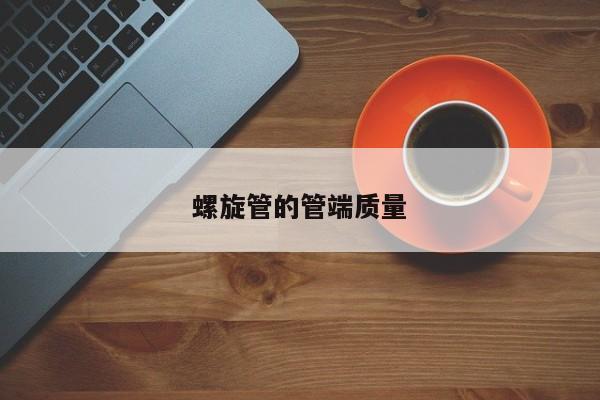 螺旋管的管端質(zhì)量