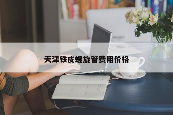 天津鐵皮螺旋管費(fèi)用價(jià)格